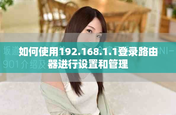 如何使用192.168.1.1登录路由器进行设置和管理