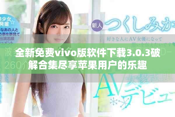 全新免费vivo版软件下载3.0.3破解合集尽享苹果用户的乐趣