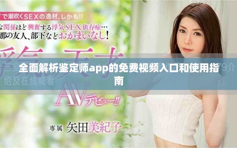 全面解析鉴定师app的免费视频入口和使用指南