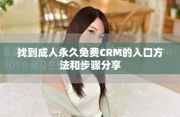 找到成人永久免费CRM的入口方法和步骤分享