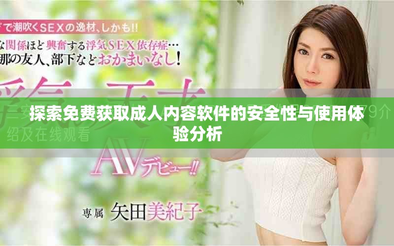 探索免费获取成人内容软件的安全性与使用体验分析