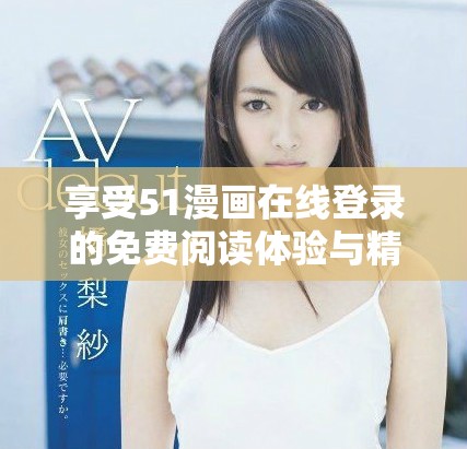 享受51漫画在线登录的免费阅读体验与精彩内容探索