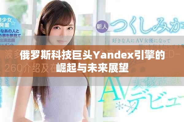 俄罗斯科技巨头Yandex引擎的崛起与未来展望