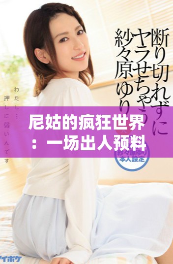 尼姑的疯狂世界：一场出人预料的爱情与挑战之旅