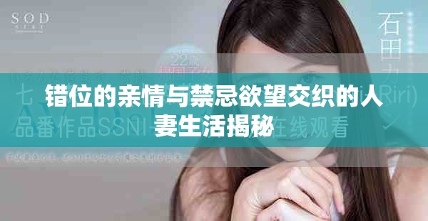 错位的亲情与禁忌欲望交织的人妻生活揭秘