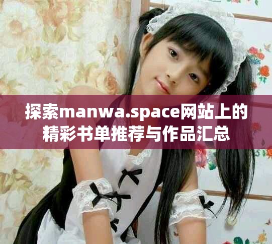 探索manwa.space网站上的精彩书单推荐与作品汇总