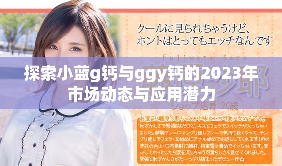 探索小蓝g钙与ggy钙的2023年市场动态与应用潜力