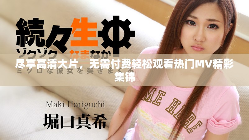 尽享高清大片，无需付费轻松观看热门MV精彩集锦