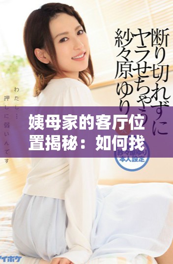 姨母家的客厅位置揭秘：如何找到温馨的家居角落