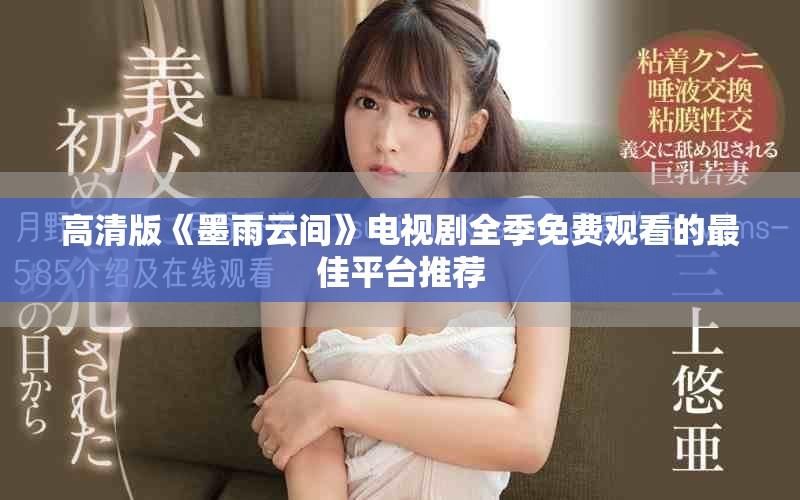 高清版《墨雨云间》电视剧全季免费观看的最佳平台推荐
