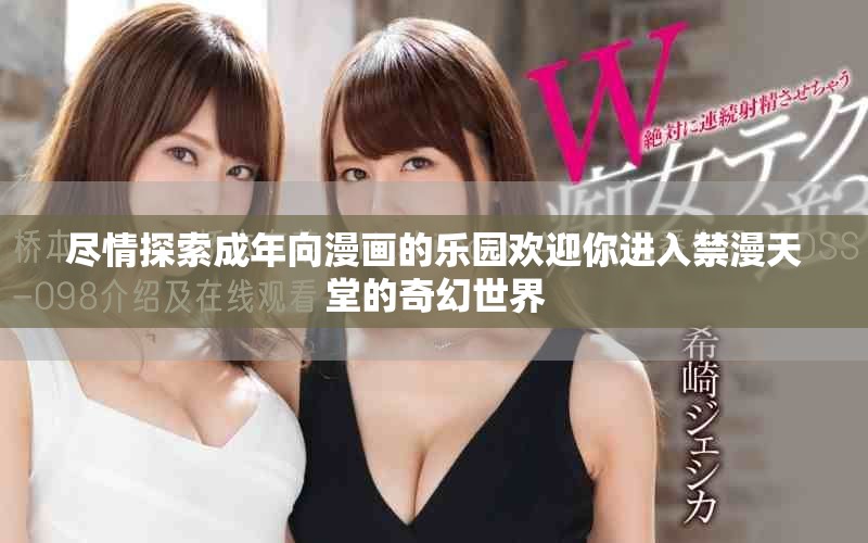 尽情探索成年向漫画的乐园欢迎你进入禁漫天堂的奇幻世界