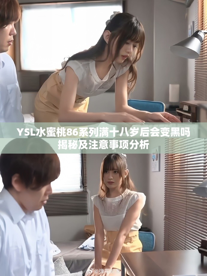 YSL水蜜桃86系列满十八岁后会变黑吗揭秘及注意事项分析