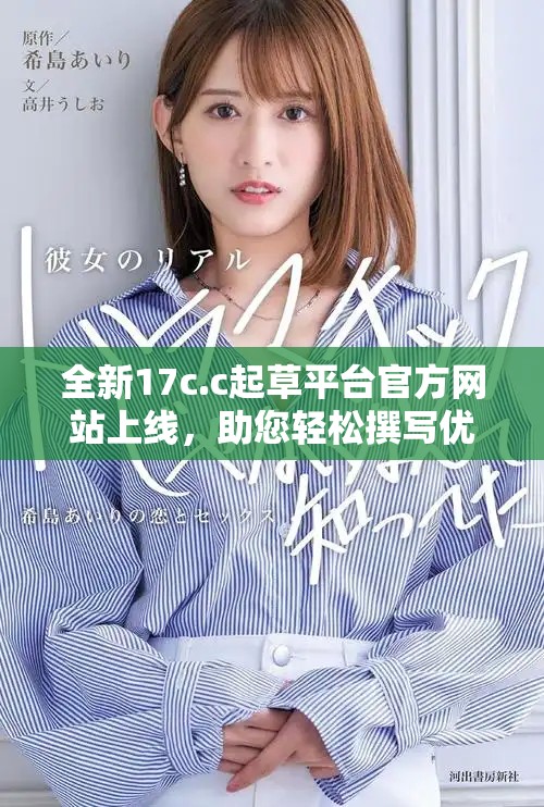 全新17c.c起草平台官方网站上线，助您轻松撰写优质文稿