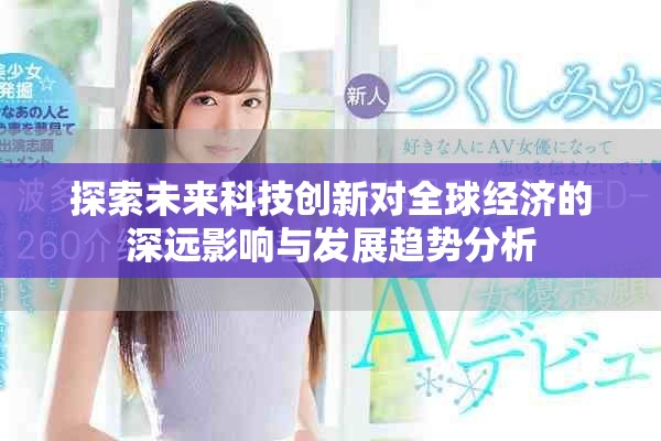 探索未来科技创新对全球经济的深远影响与发展趋势分析