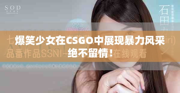 爆笑少女在CSGO中展现暴力风采绝不留情！