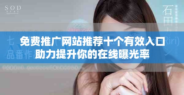 免费推广网站推荐十个有效入口助力提升你的在线曝光率