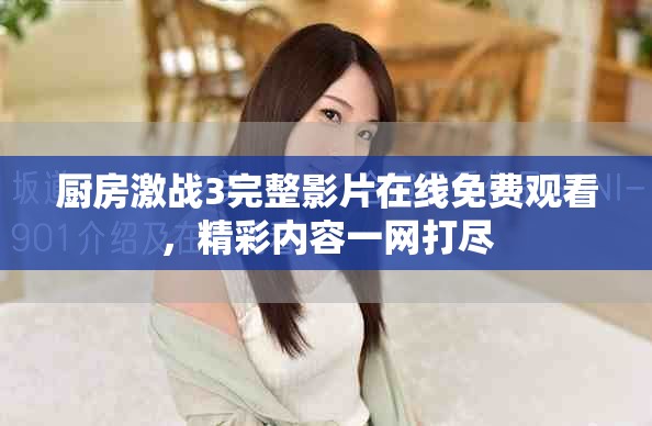 厨房激战3完整影片在线免费观看，精彩内容一网打尽
