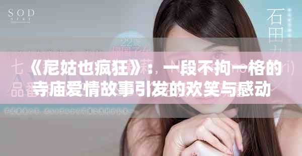 《尼姑也疯狂》：一段不拘一格的寺庙爱情故事引发的欢笑与感动
