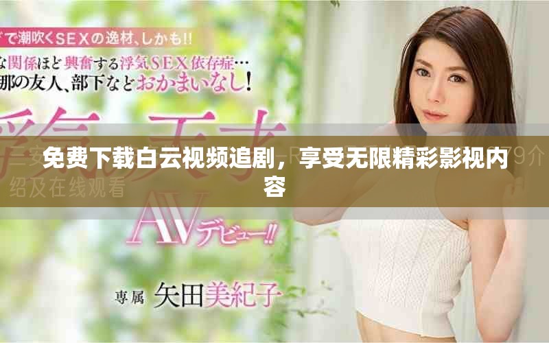 免费下载白云视频追剧，享受无限精彩影视内容