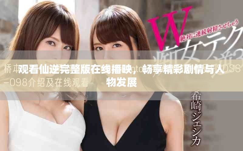 观看仙逆完整版在线播映，畅享精彩剧情与人物发展