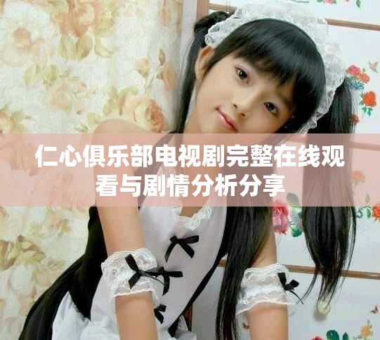 仁心俱乐部电视剧完整在线观看与剧情分析分享