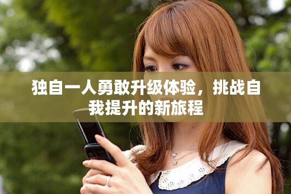 独自一人勇敢升级体验，挑战自我提升的新旅程