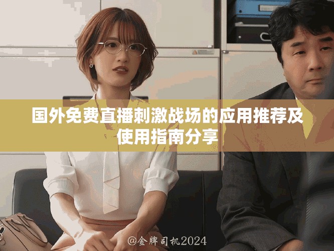 国外免费直播刺激战场的应用推荐及使用指南分享