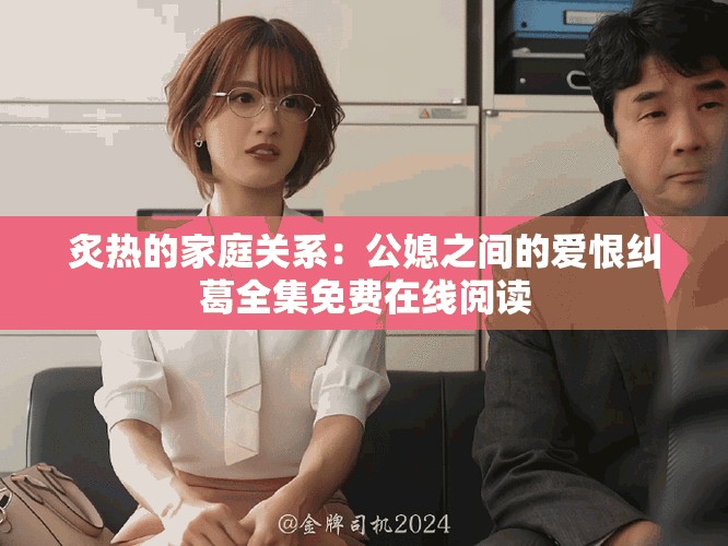 炙热的家庭关系：公媳之间的爱恨纠葛全集免费在线阅读