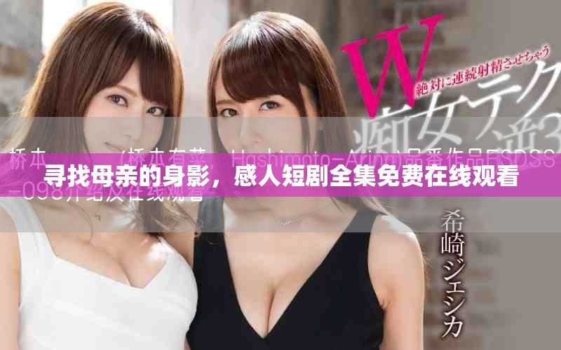 寻找母亲的身影，感人短剧全集免费在线观看