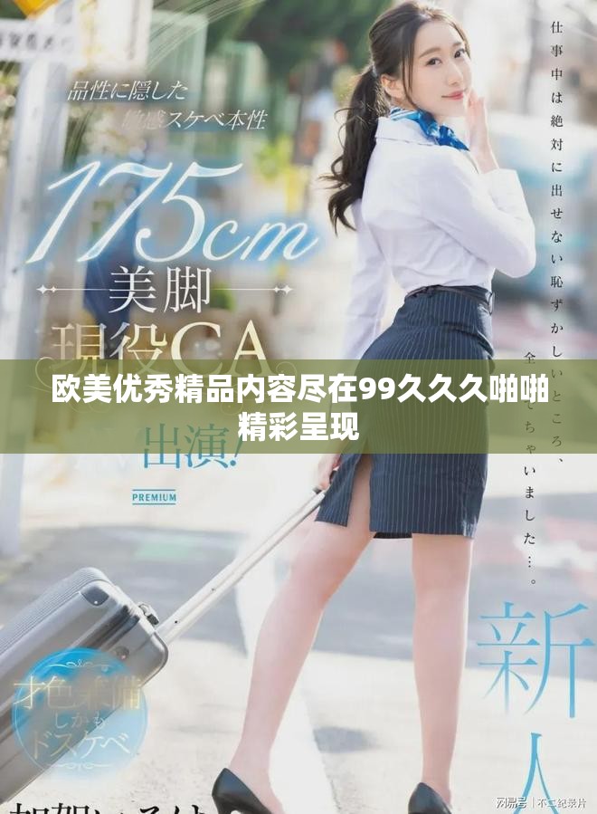 欧美优秀精品内容尽在99久久久啪啪精彩呈现