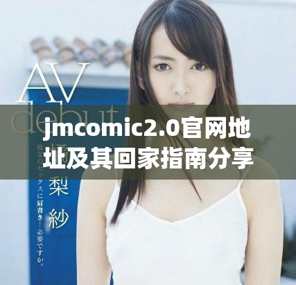 jmcomic2.0官网地址及其回家指南分享