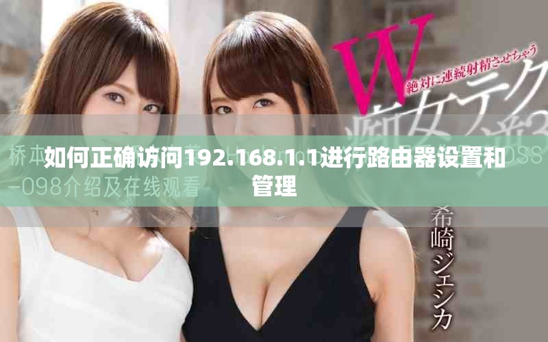 如何正确访问192.168.1.1进行路由器设置和管理
