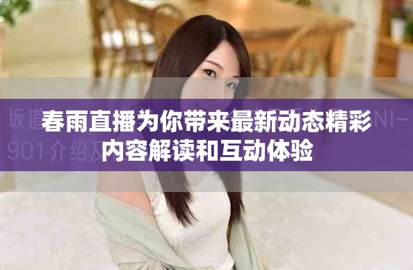 春雨直播为你带来最新动态精彩内容解读和互动体验