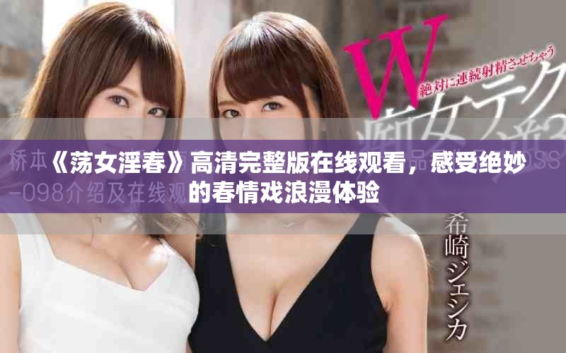 《荡女淫春》高清完整版在线观看，感受绝妙的春情戏浪漫体验