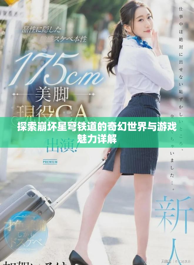 探索崩坏星穹铁道的奇幻世界与游戏魅力详解