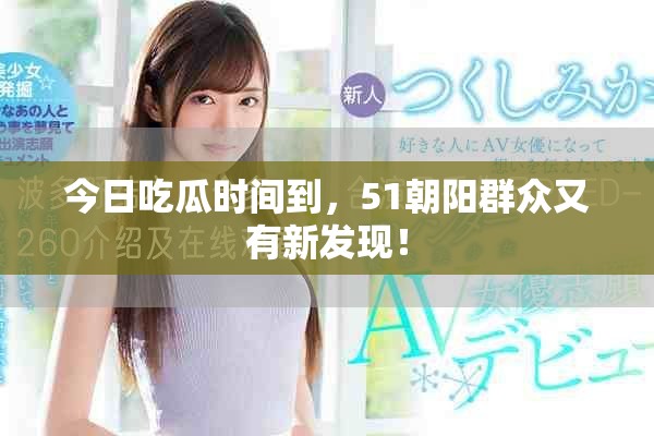 今日吃瓜时间到，51朝阳群众又有新发现！