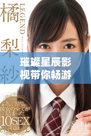 璀璨星辰影视带你畅游明星MV梦幻世界的视频合集