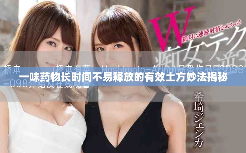 一味药物长时间不易释放的有效土方妙法揭秘