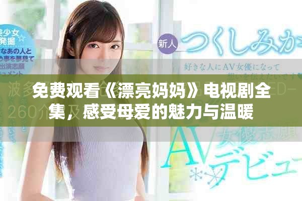 免费观看《漂亮妈妈》电视剧全集，感受母爱的魅力与温暖