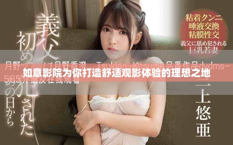 如意影院为你打造舒适观影体验的理想之地