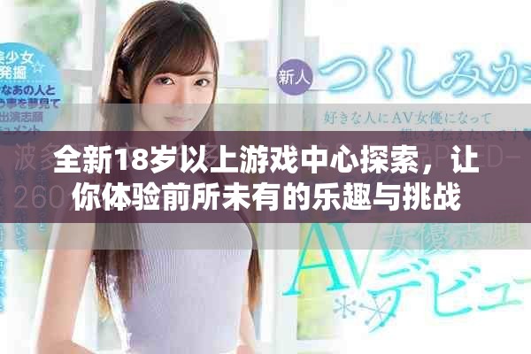 全新18岁以上游戏中心探索，让你体验前所未有的乐趣与挑战