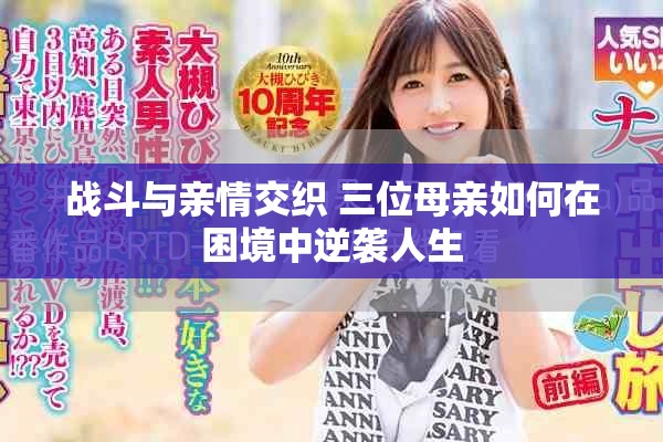 战斗与亲情交织 三位母亲如何在困境中逆袭人生