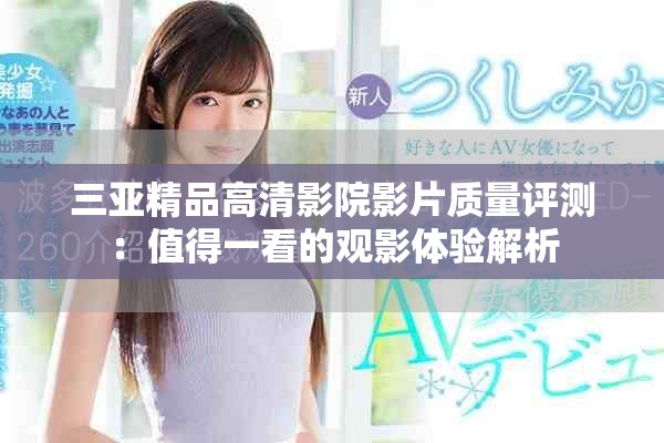 三亚精品高清影院影片质量评测：值得一看的观影体验解析