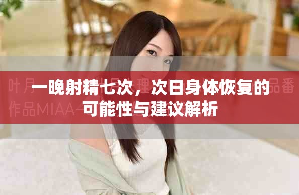 一晚射精七次，次日身体恢复的可能性与建议解析