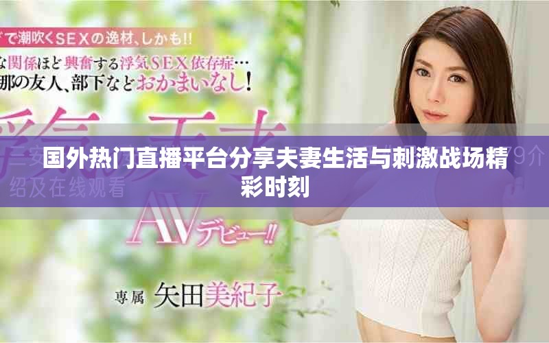 国外热门直播平台分享夫妻生活与刺激战场精彩时刻