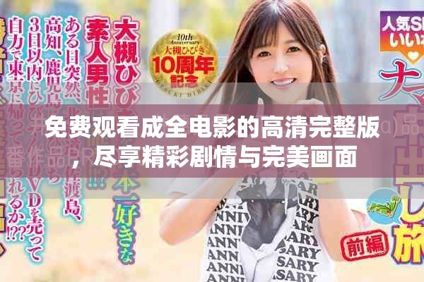 免费观看成全电影的高清完整版，尽享精彩剧情与完美画面