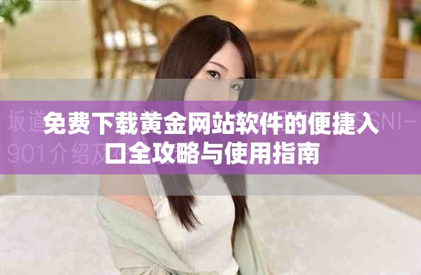 免费下载黄金网站软件的便捷入口全攻略与使用指南