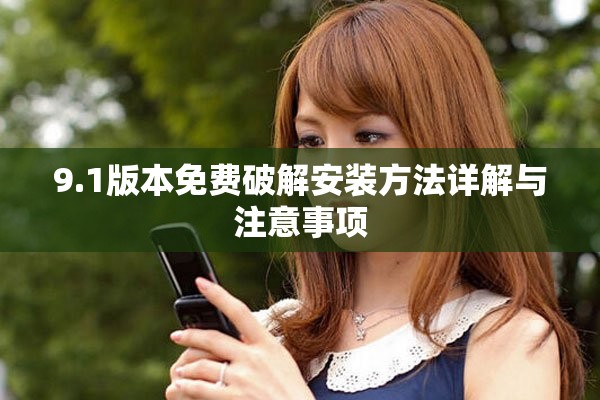 9.1版本免费破解安装方法详解与注意事项