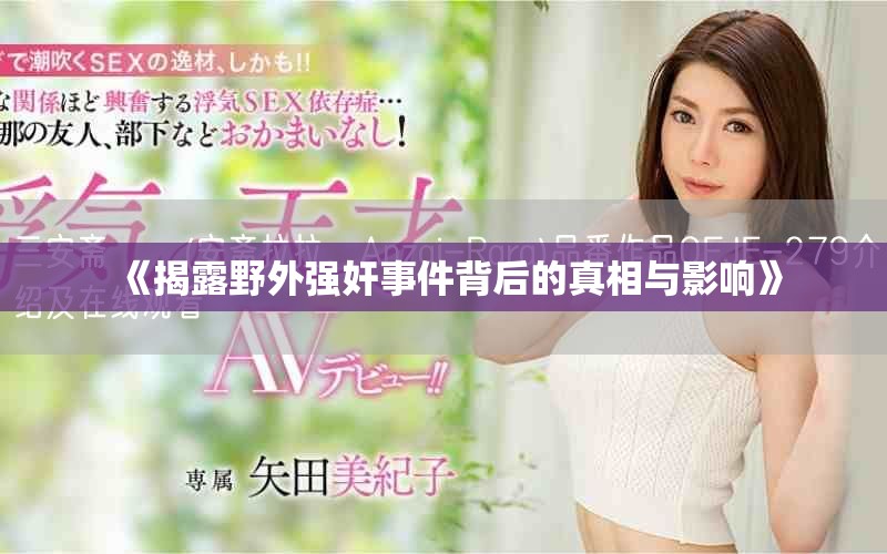 《揭露野外强奸事件背后的真相与影响》