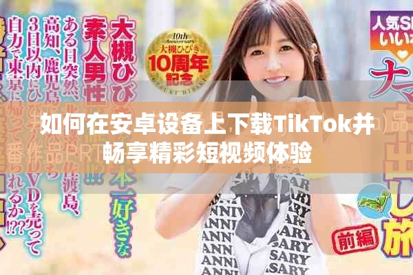 如何在安卓设备上下载TikTok并畅享精彩短视频体验